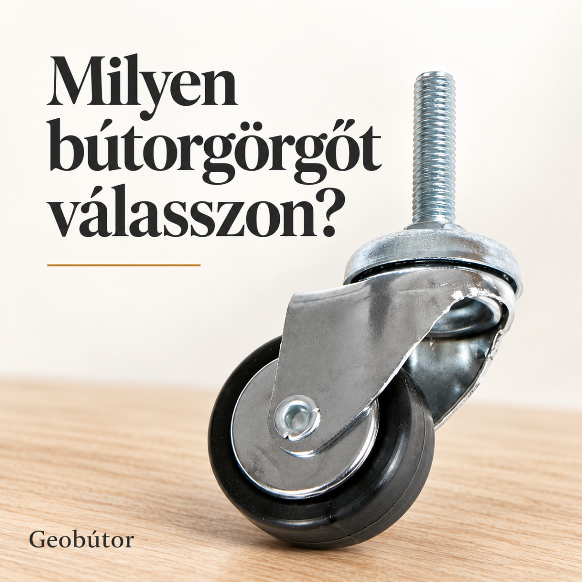 Milyen bútorgörgőt válasszon? Méretek, terhelhetőség és rögzítési megoldások